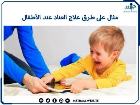 مثال على طرق علاج العناد عند الأطفال مثال على طرق علاج العناد عند الأطفال