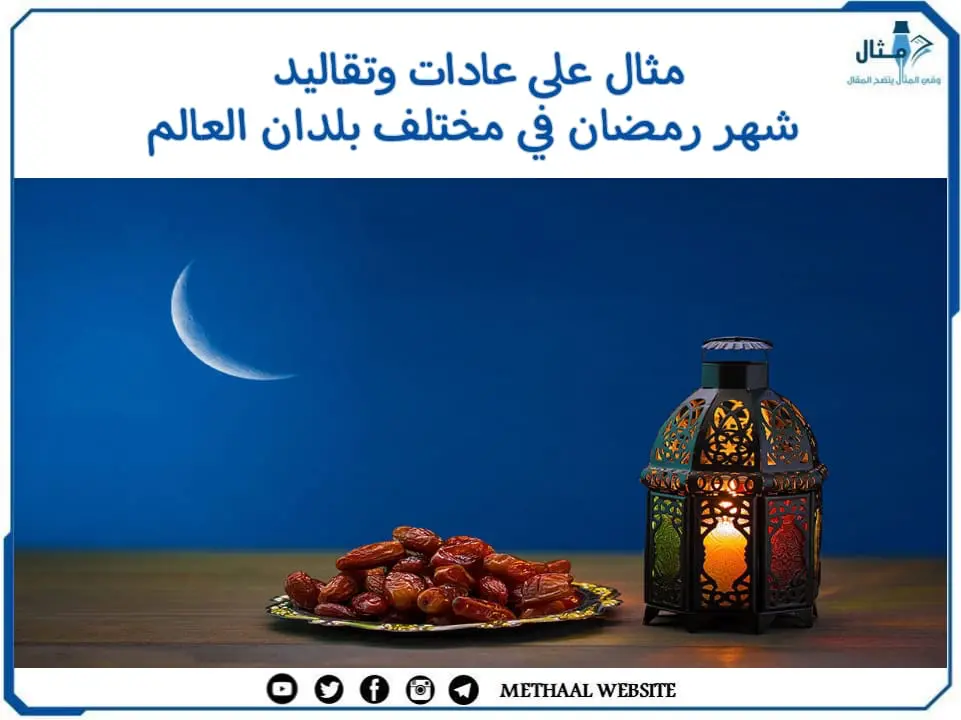 مثال على عادات وتقاليد شهر رمضان في مختلف بلدان العالم