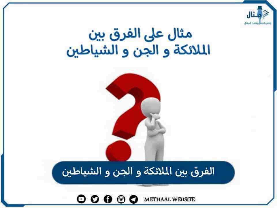 مثال على الفرق بين الملائكة والجن والشياطين مثال على الفرق بين الملائكة والجن والشياطين