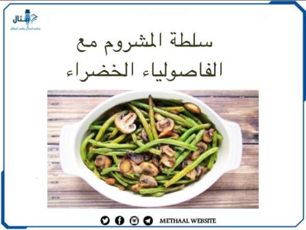طريقة تحضير سلطة المشروم مع الفاصوليا الخضراء طريقة تحضير سلطة المشروم مع الفاصوليا الخضراء