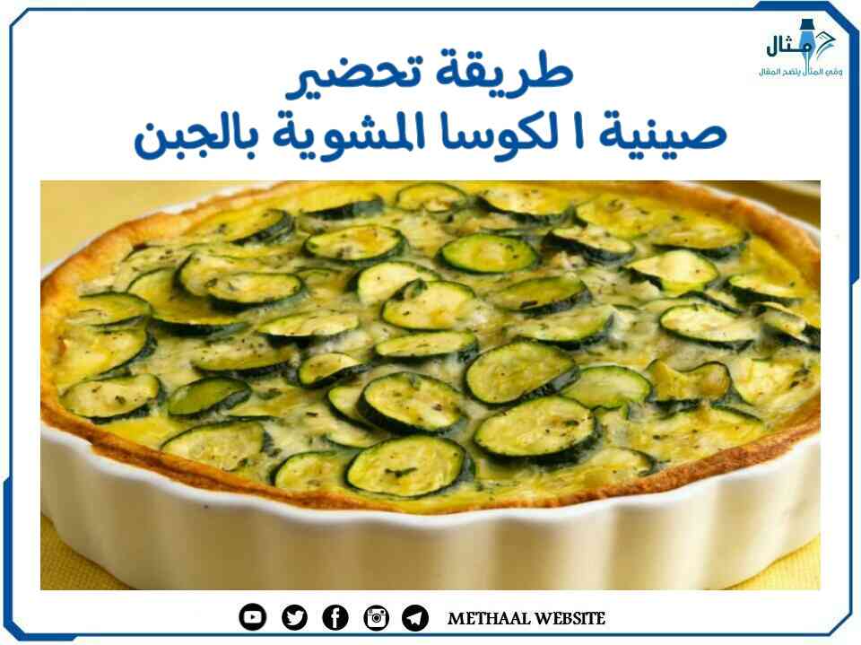 طريقة تحضير صينية الكوسا المشوية بالجبن طريقة تحضير صينية الكوسا المشوية بالجبن