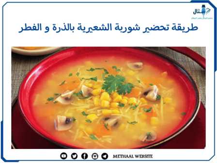 طريقة تحضير شوربة الشعيرية بالذرة والفطر