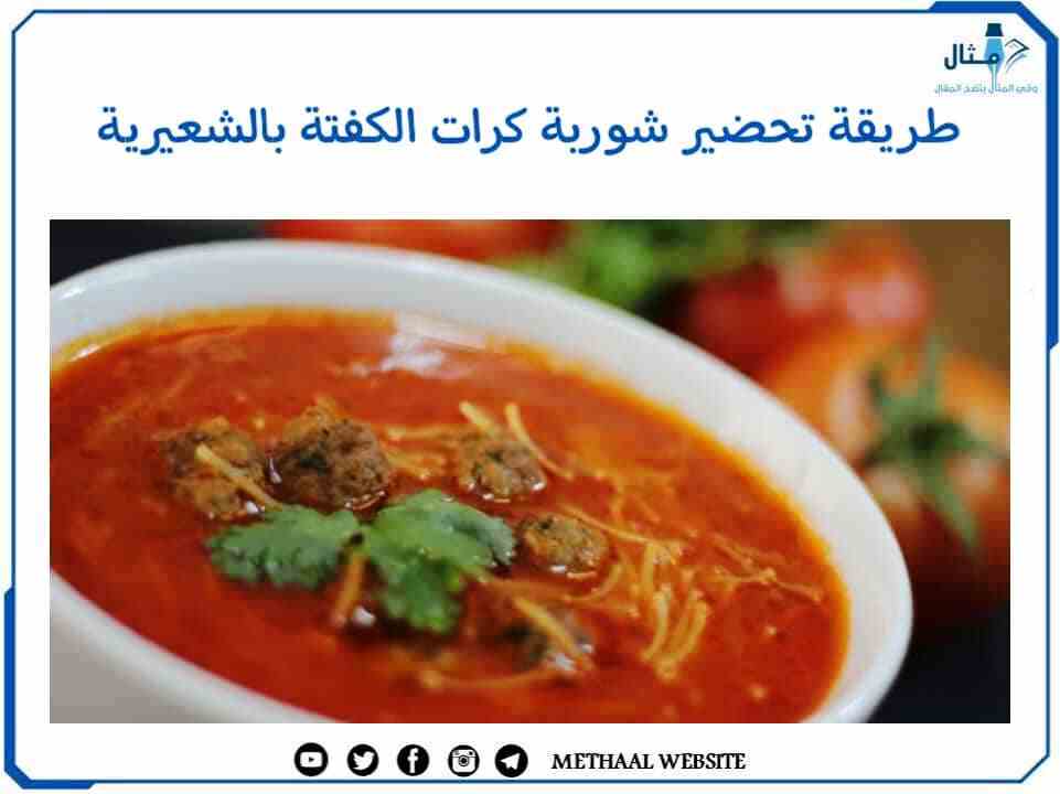طريقة تحضير شوربة كرات الكفتة بالشعيرية طريقة تحضير شوربة كرات الكفتة بالشعيرية