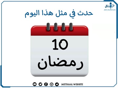 حدث في مثل هذا اليوم 10 رمضان