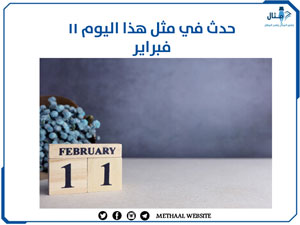 حدث في مثل هذا اليوم 11 فبراير حدث في مثل هذا اليوم 11 فبراير