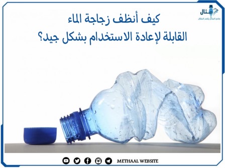 كيف أنظف زجاجة الماء القابلة لإعادة الاستخدام بشكل جيد؟