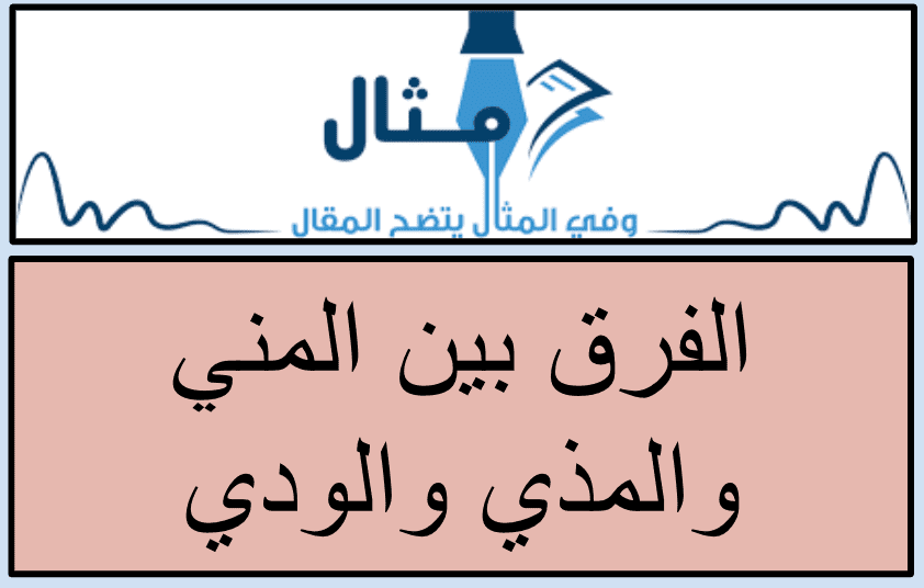 الفرق بين المني و المذي و الودي و أحكامهم الفقهية 