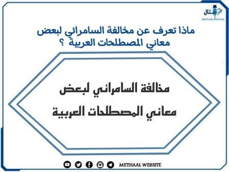 ماذا تعرف عن مخالفة السامرائي لبعض معاني المصطلحات العربية  ؟